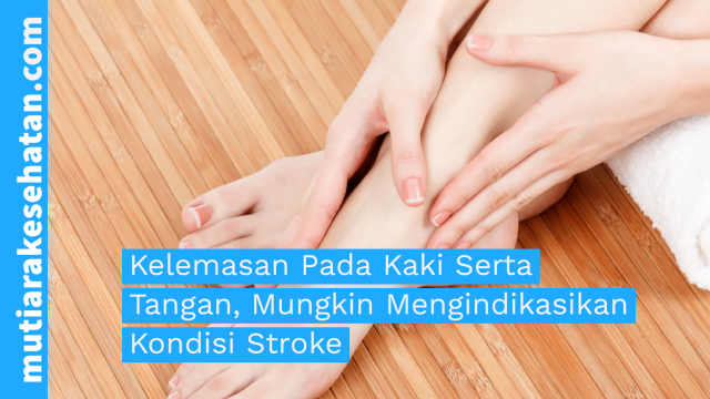 Kelemasan Pada Kaki Serta Tangan, Mungkin Mengindikasikan Kondisi Stroke