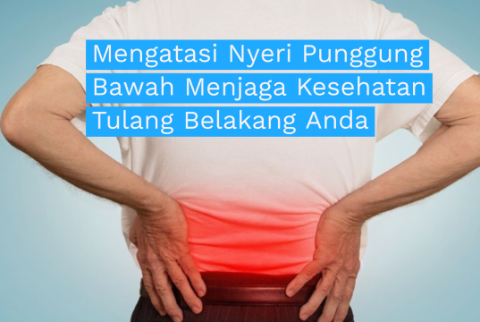 Mengatasi Nyeri Punggung Bawah Menjaga Kesehatan Tulang Belakang Anda
